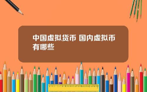 中国虚拟货币 国内虚拟币有哪些
