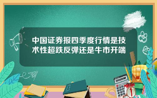 中国证券报四季度行情是技术性超跌反弹还是牛市开端