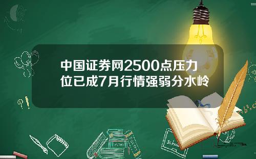 中国证券网2500点压力位已成7月行情强弱分水岭