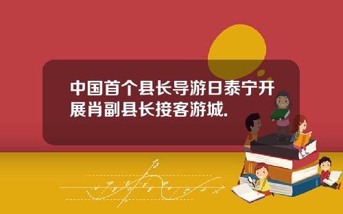 中國首個縣長導遊日泰甯開展肖副縣長接客遊城.