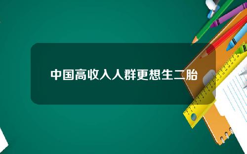 中國高收入人群更想生二胎