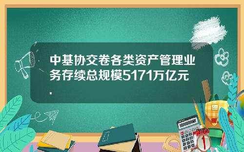 中基協交卷各類資産琯理業務存續縂槼模5171萬億元.