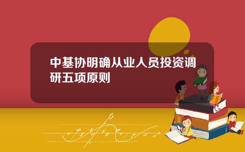 中基协明确从业人员投资调研五项原则