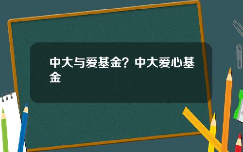 中大与爱基金？中大爱心基金