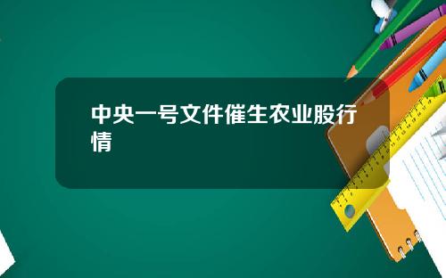 中央一号文件催生农业股行情