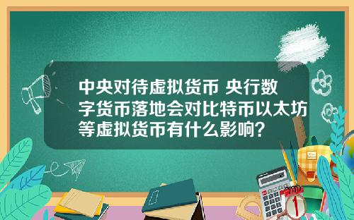 中央对待虚拟货币 央行数字货币落地会对比特币以太坊等虚拟货币有什么影响？