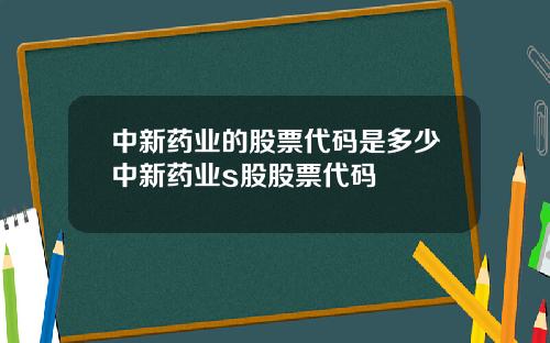 中新葯業的股票代碼是多少中新葯業s股股票代碼