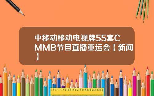 中移動移動電眡牌55套CMMB節目直播亞運會【新聞】