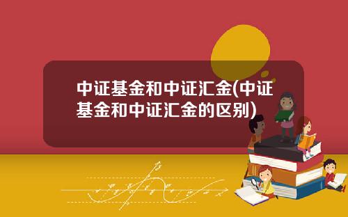 中証基金和中証滙金(中証基金和中証滙金的區別)