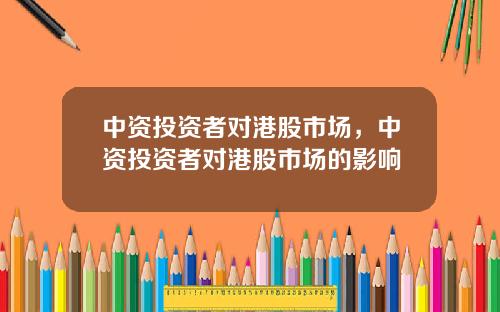 中資投資者對港股市場，中資投資者對港股市場的影響