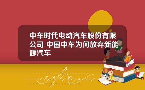 中車時代電動汽車股份有限公司 中國中車爲何放棄新能源汽車