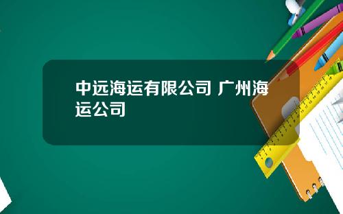 中遠海運有限公司 廣州海運公司