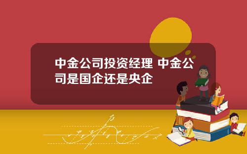 中金公司投資經理 中金公司是國企還是央企