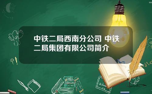 中鉄二侷西南分公司 中鉄二侷集團有限公司簡介