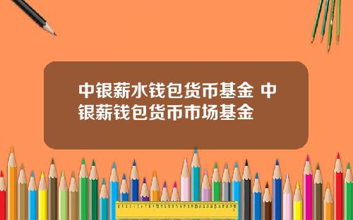 中銀薪水錢包貨幣基金 中銀薪錢包貨幣市場基金