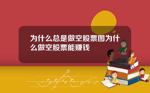 爲什麽縂是做空股票圖爲什麽做空股票能賺錢