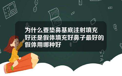 为什么要垫鼻基底注射填充好还是假体填充好鼻子最好的假体用哪种好