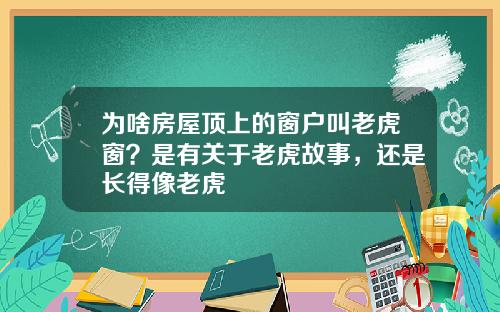 为啥房屋顶上的窗户叫老虎窗？是有关于老虎故事，还是长得像老虎