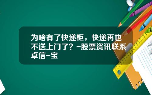 爲啥有了快遞櫃，快遞再也不送上門了？-股票資訊聯系卓信-寶