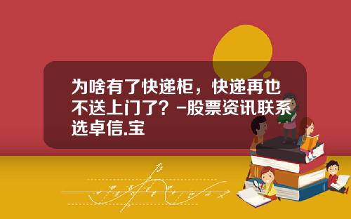 爲啥有了快遞櫃，快遞再也不送上門了？-股票資訊聯系選卓信.寶