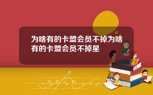 爲啥有的卡盟會員不掉爲啥有的卡盟會員不掉星