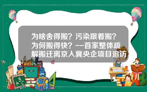 为啥舍得搬？污染跟着搬？为何搬得快？--首家整体疏解搬迁离京入冀央企项目追访-北京凌云公司搬迁