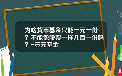 爲啥貨幣基金衹能一元一份？不能像股票一樣幾百一份嗎？-壹元基金