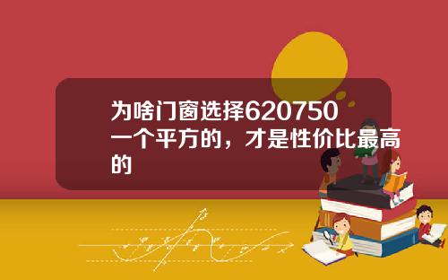 为啥门窗选择620750一个平方的，才是性价比最高的