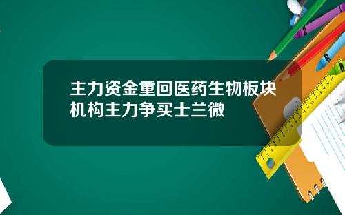 主力资金重回医药生物板块机构主力争买士兰微