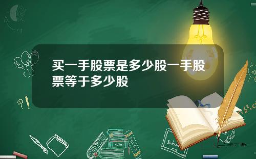 买一手股票是多少股一手股票等于多少股