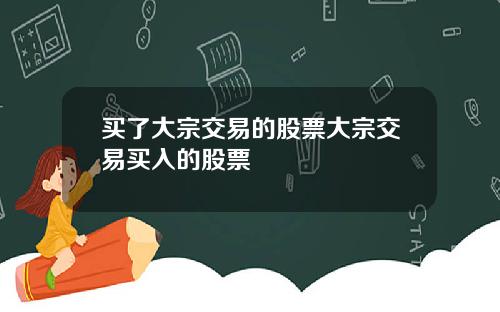買了大宗交易的股票大宗交易買入的股票