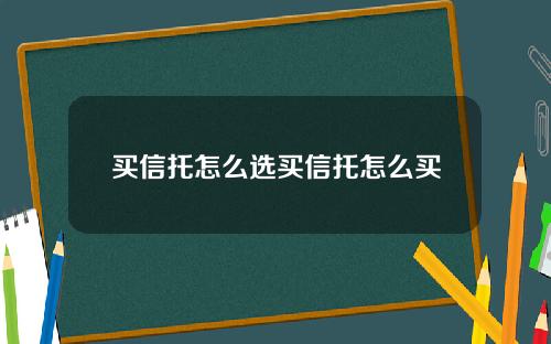 买信托怎么选买信托怎么买