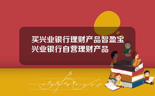 買興業銀行理財産品智盈寶興業銀行自營理財産品