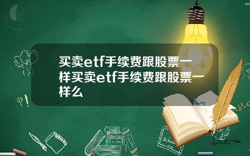 買賣etf手續費跟股票一樣買賣etf手續費跟股票一樣麽