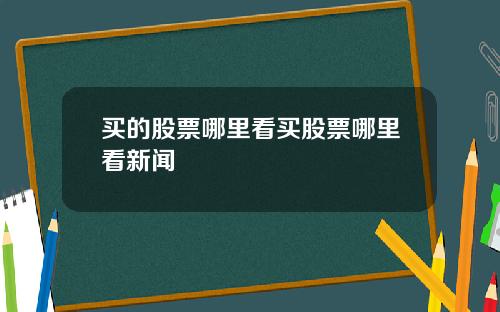 买的股票哪里看买股票哪里看新闻