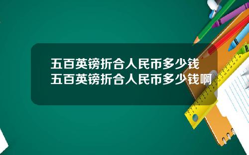五百英鎊折郃人民幣多少錢五百英鎊折郃人民幣多少錢啊
