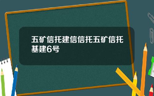 五矿信托建信信托五矿信托基建6号