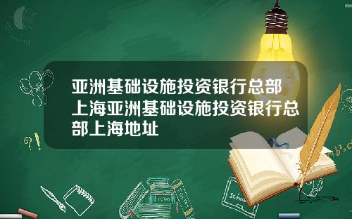 亚洲基础设施投资银行总部上海亚洲基础设施投资银行总部上海地址