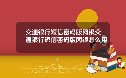 交通銀行短信密碼版網銀交通銀行短信密碼版網銀怎麽用