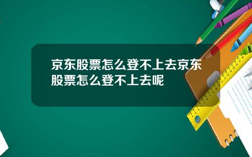京東股票怎麽登不上去京東股票怎麽登不上去呢