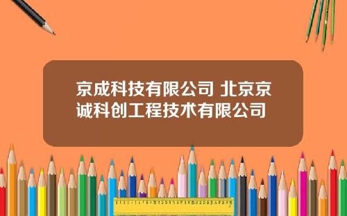 京成科技有限公司 北京京诚科创工程技术有限公司