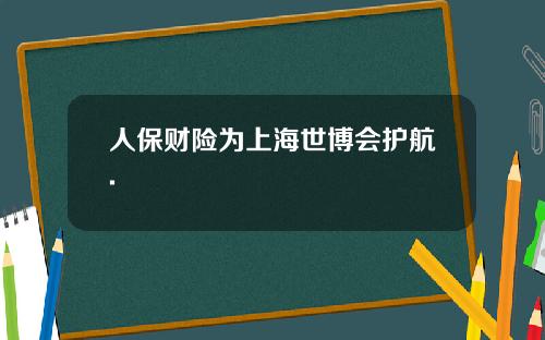 人保財險爲上海世博會護航.