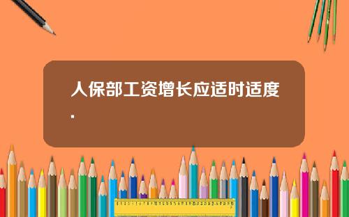 人保部工资增长应适时适度.