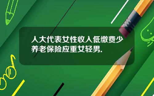 人大代表女性收入低缴费少养老保险应重女轻男.