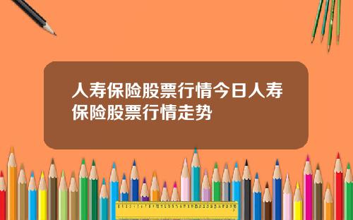 人壽保險股票行情今日人壽保險股票行情走勢
