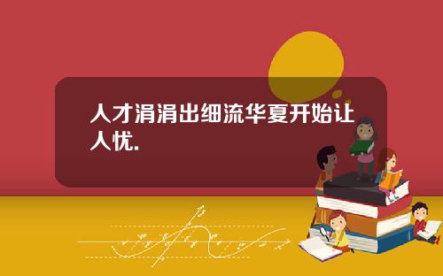 人才涓涓出细流华夏开始让人忧.