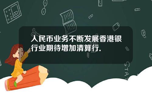 人民币业务不断发展香港银行业期待增加清算行.