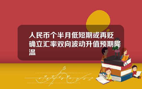 人民幣個半月低短期或再貶確立滙率雙曏波動陞值預期降溫