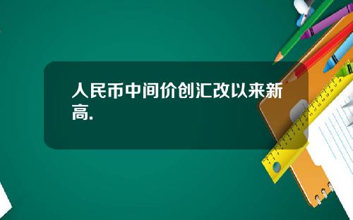 人民幣中間價創滙改以來新高.