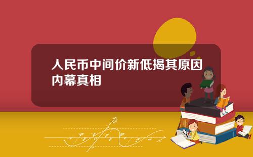 人民币中间价新低揭其原因内幕真相